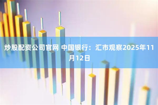 炒股配资公司官网 中国银行：汇市观察2025年11月12日