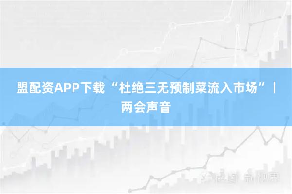 盟配资APP下载 “杜绝三无预制菜流入市场”丨两会声音