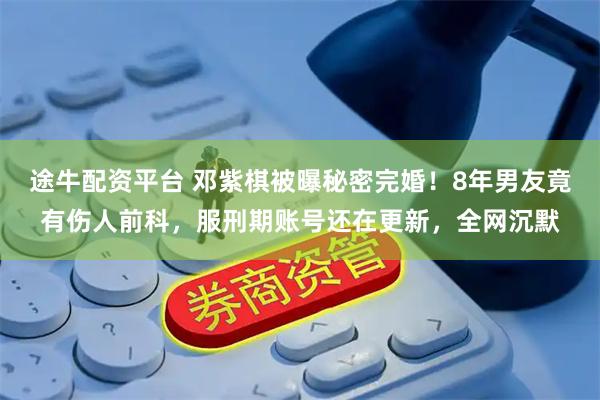 途牛配资平台 邓紫棋被曝秘密完婚！8年男友竟有伤人前科，服刑期账号还在更新，全网沉默